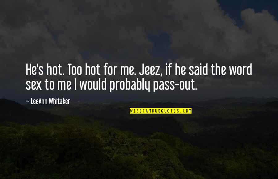 Foaming Face Quotes By LeeAnn Whitaker: He's hot. Too hot for me. Jeez, if