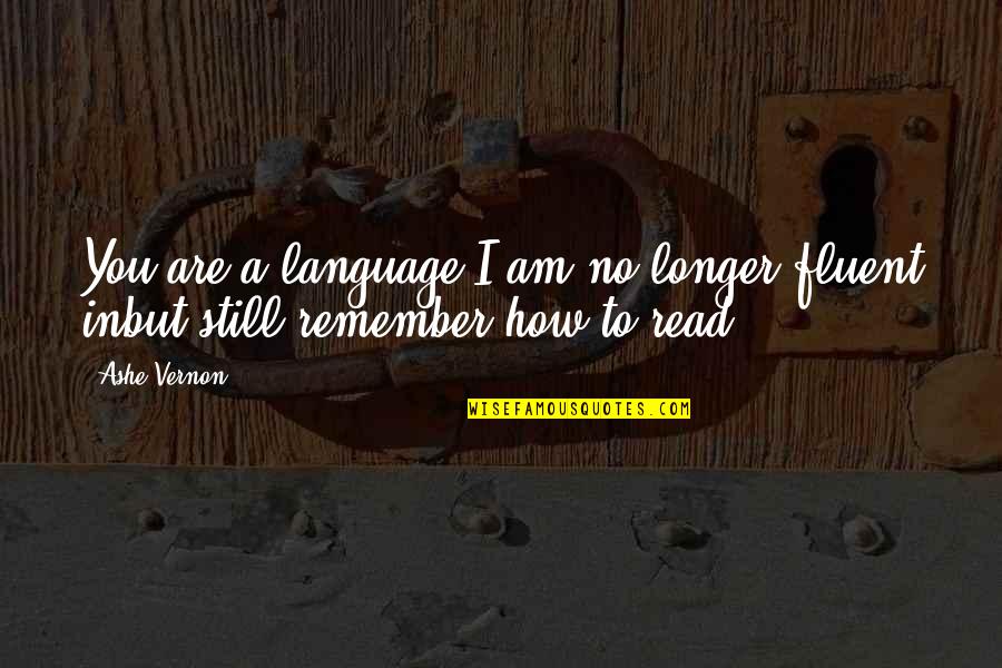 Fobbed Off Origin Quotes By Ashe Vernon: You are a language I am no longer