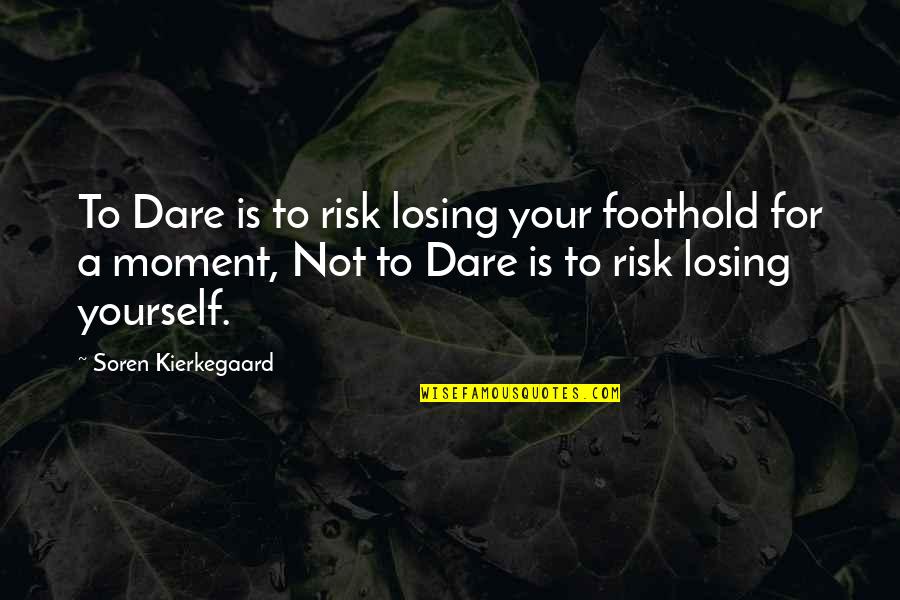Fobbed Off Origin Quotes By Soren Kierkegaard: To Dare is to risk losing your foothold