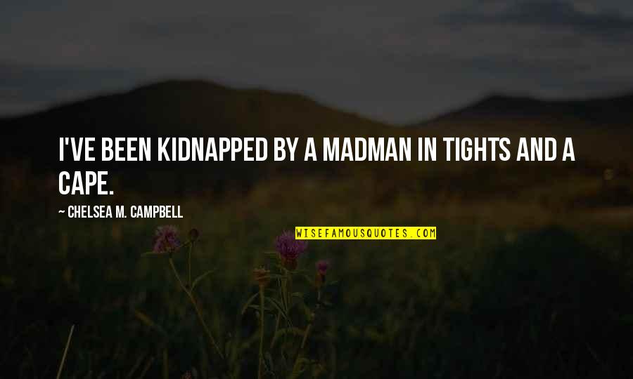 Fobs Archery Quotes By Chelsea M. Campbell: I've been kidnapped by a madman in tights