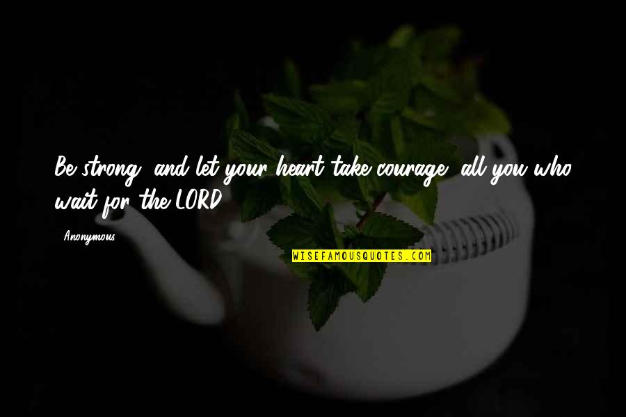 Focking Quotes By Anonymous: Be strong, and let your heart take courage,