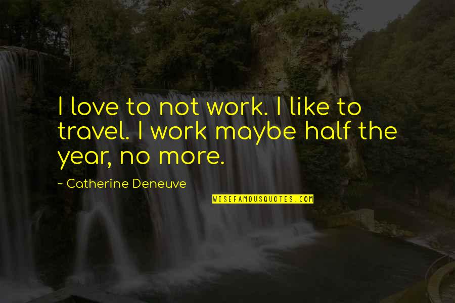 Focus Drive Quotes By Catherine Deneuve: I love to not work. I like to