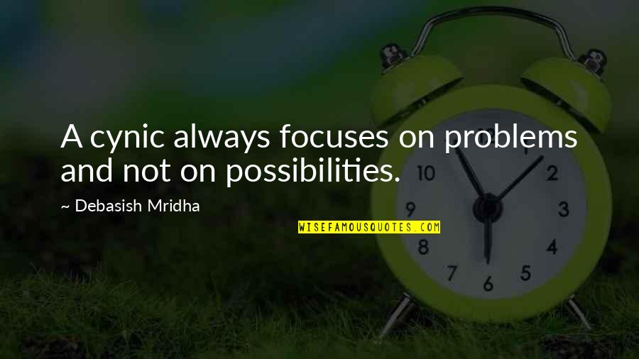 Focus On The Possibilities Quotes By Debasish Mridha: A cynic always focuses on problems and not