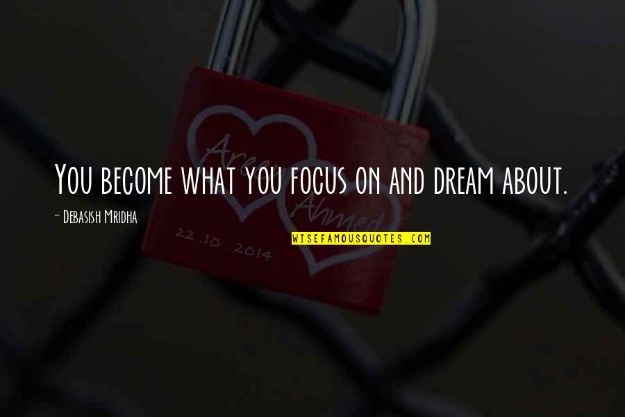 Focus On Your Dreams Quotes By Debasish Mridha: You become what you focus on and dream