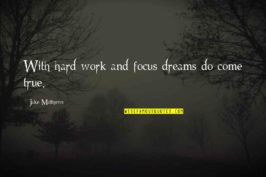 Focus On Your Dreams Quotes By Jake Matthews: With hard work and focus dreams do come