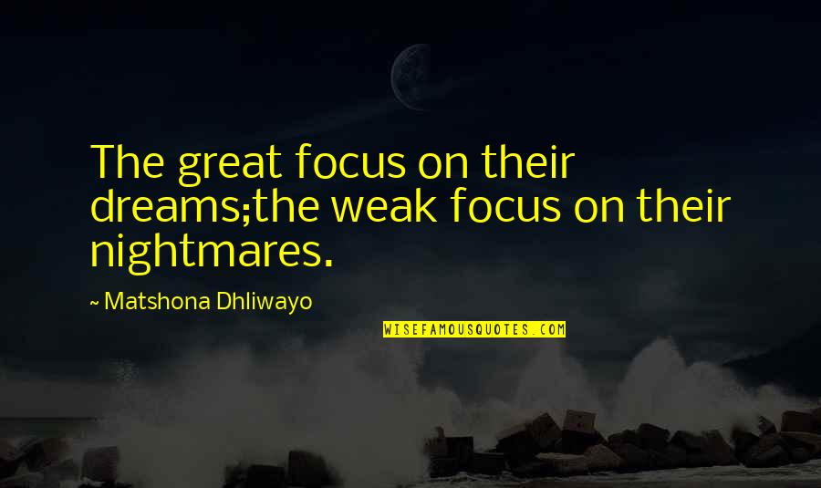 Focus On Your Dreams Quotes By Matshona Dhliwayo: The great focus on their dreams;the weak focus