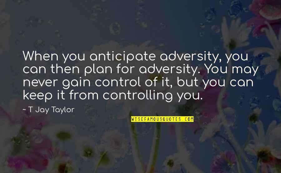 Focus On Your Dreams Quotes By T Jay Taylor: When you anticipate adversity, you can then plan