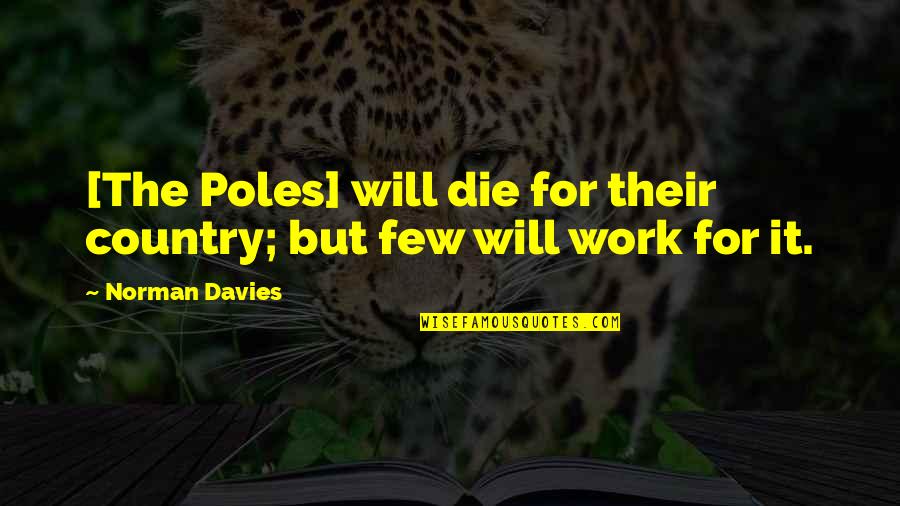 Focus When Filming Quotes By Norman Davies: [The Poles] will die for their country; but