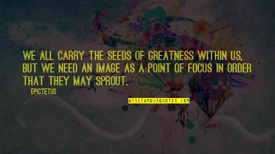 Focus Within Quotes By Epictetus: We all carry the seeds of greatness within