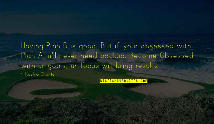 Focus Within Quotes By Keshia Chante: Having Plan B is good. But if your