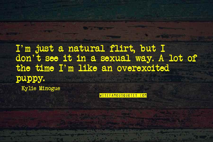 Focuser Boss Quotes By Kylie Minogue: I'm just a natural flirt, but I don't