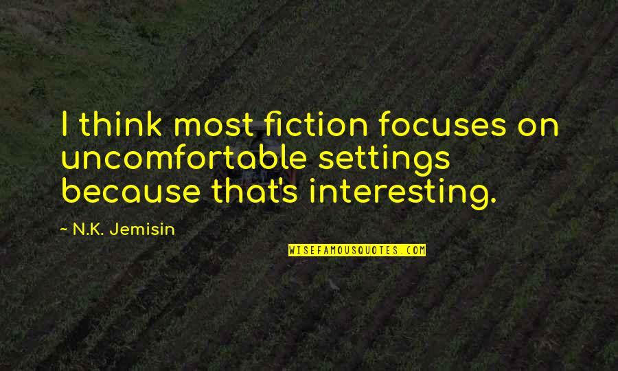Focuses Quotes By N.K. Jemisin: I think most fiction focuses on uncomfortable settings