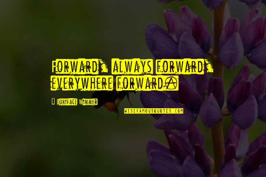 Focusing On My Goals Quotes By Boniface Wimmer: Forward, always forward, everywhere forward.