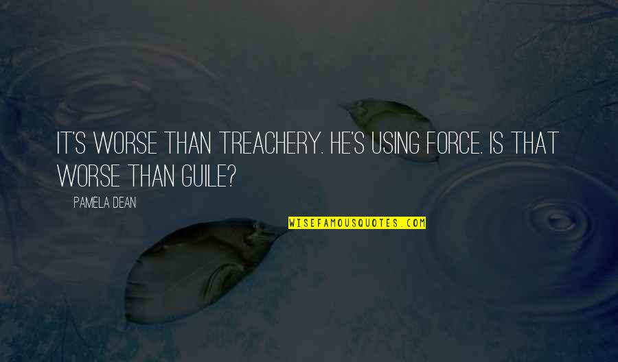 Fogerson 278 Quotes By Pamela Dean: It's worse than treachery. He's using force. Is