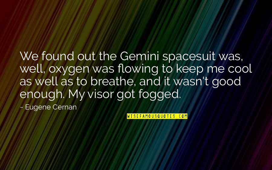 Fogged Quotes By Eugene Cernan: We found out the Gemini spacesuit was, well,