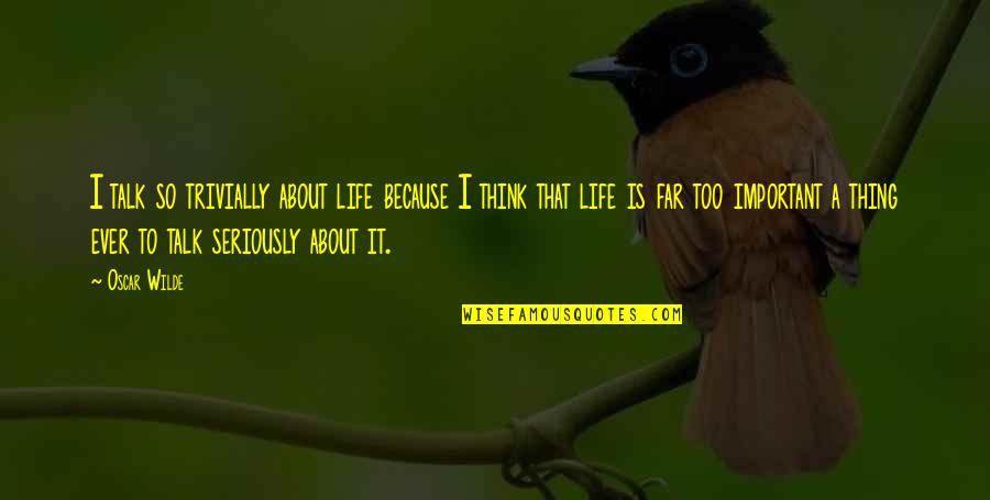 Foggy Night Quotes By Oscar Wilde: I talk so trivially about life because I