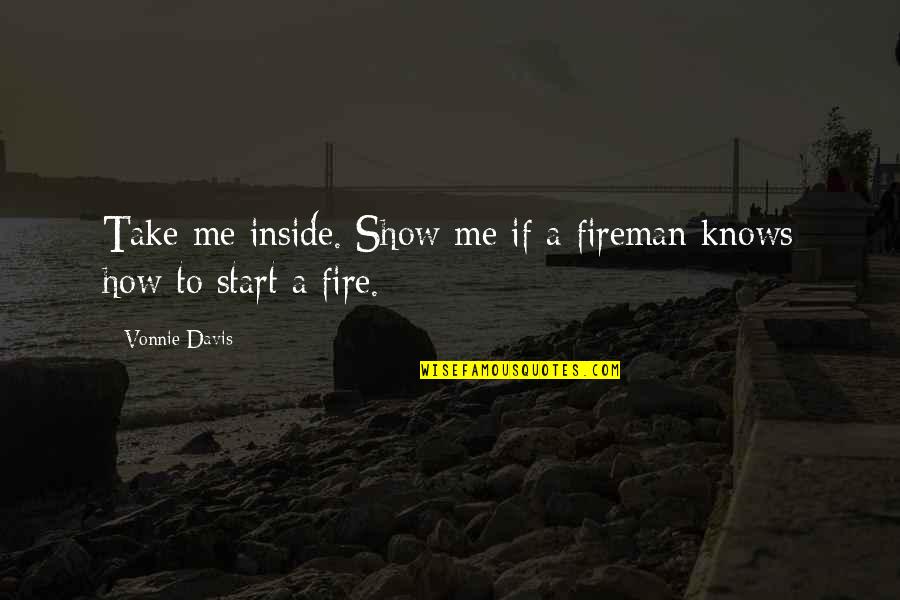 Foldable Kayak Quotes By Vonnie Davis: Take me inside. Show me if a fireman