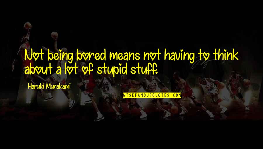 Foldaway Table And Chairs Quotes By Haruki Murakami: Not being bored means not having to think