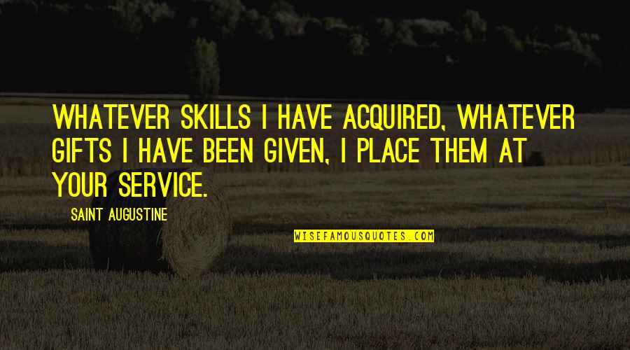 Folderol Folders Quotes By Saint Augustine: Whatever skills I have acquired, whatever gifts I