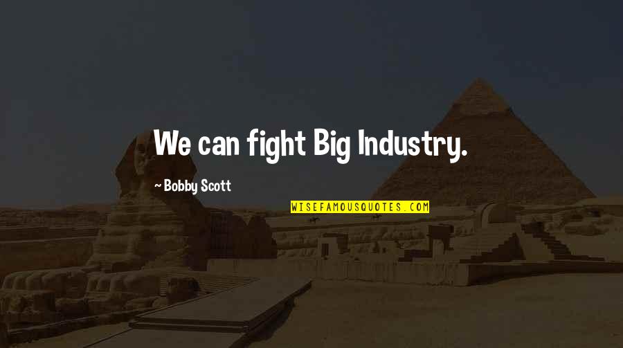 Folias De Baco Quotes By Bobby Scott: We can fight Big Industry.