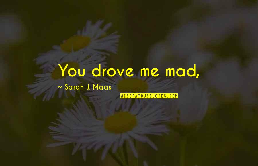 Folios Quotes By Sarah J. Maas: You drove me mad,