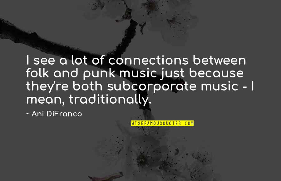 Folk Punk Quotes By Ani DiFranco: I see a lot of connections between folk