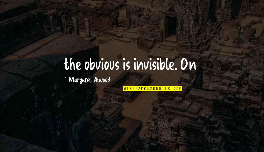 Folkenstal Quotes By Margaret Atwood: the obvious is invisible. On