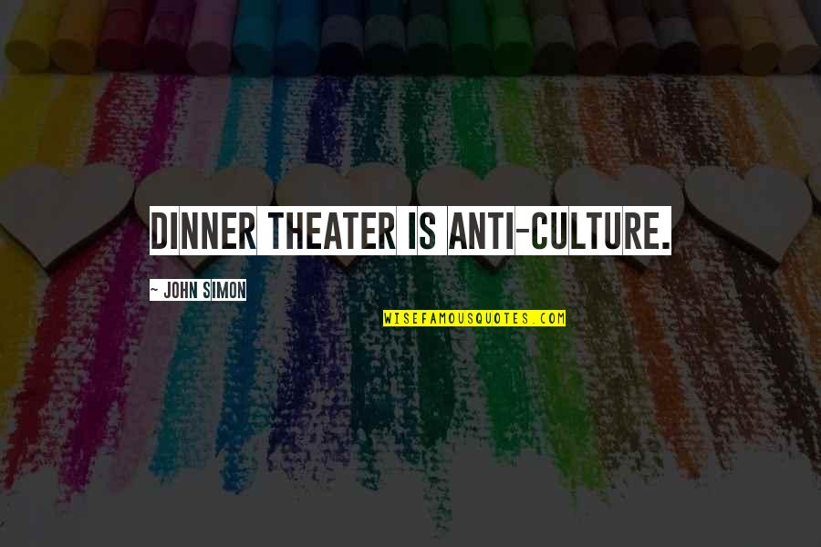 Folkie Guthrie Quotes By John Simon: Dinner theater is anti-culture.