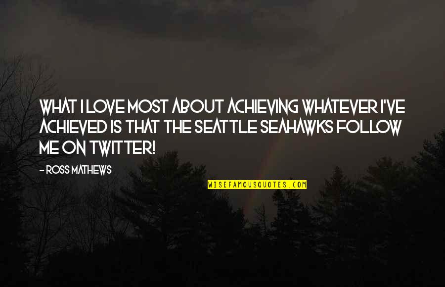 Follow Me On Twitter Quotes By Ross Mathews: What I love most about achieving whatever I've