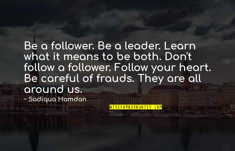 Follow What Your Heart Quotes By Sadiqua Hamdan: Be a follower. Be a leader. Learn what