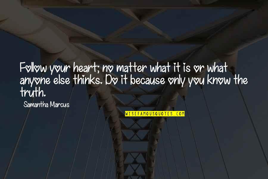 Follow What Your Heart Quotes By Samantha Marcus: Follow your heart; no matter what it is