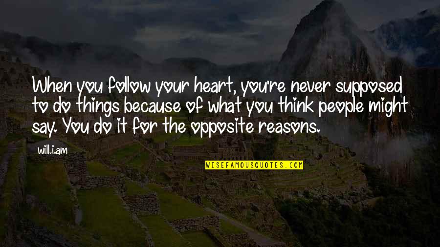 Follow What Your Heart Quotes By Will.i.am: When you follow your heart, you're never supposed