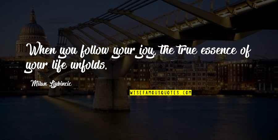Follow You Quote Quotes By Milan Ljubincic: When you follow your joy, the true essence