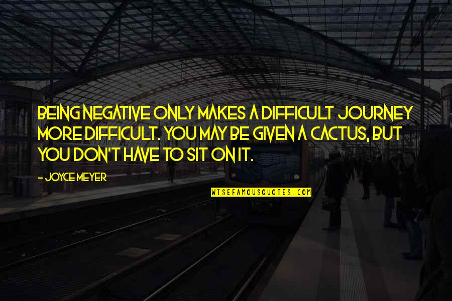 Following Bad Leaders Quotes By Joyce Meyer: Being negative only makes a difficult journey more