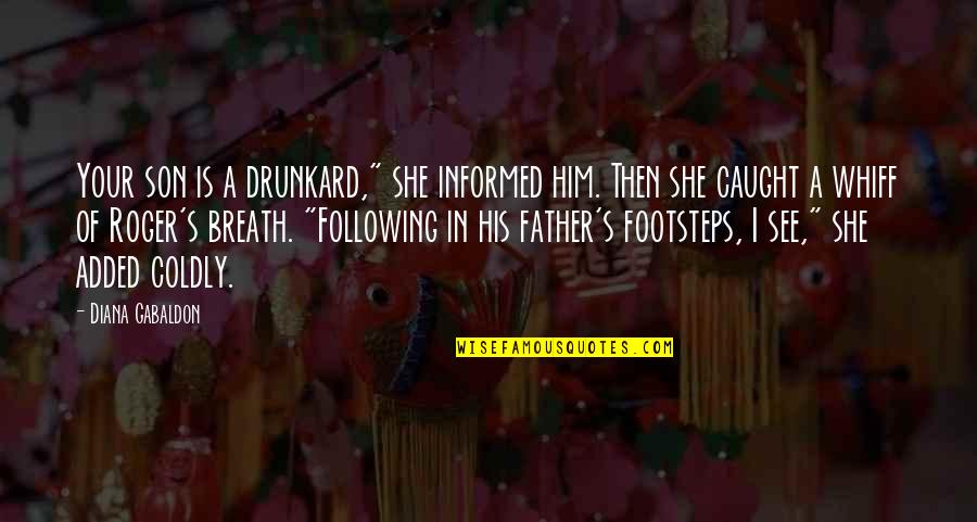 Following Footsteps Quotes By Diana Gabaldon: Your son is a drunkard," she informed him.