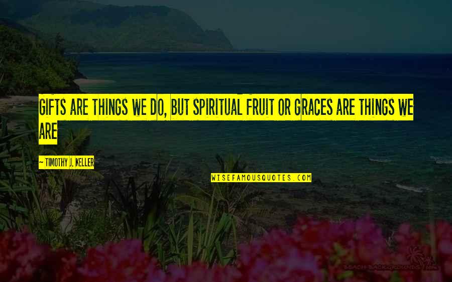 Following Footsteps Quotes By Timothy J. Keller: Gifts are things we do, but spiritual fruit