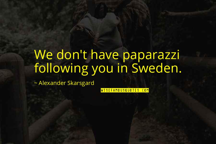 Following Up On Quotes By Alexander Skarsgard: We don't have paparazzi following you in Sweden.