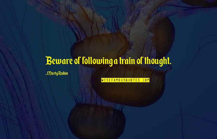 Following Up On Quotes By Marty Rubin: Beware of following a train of thought.