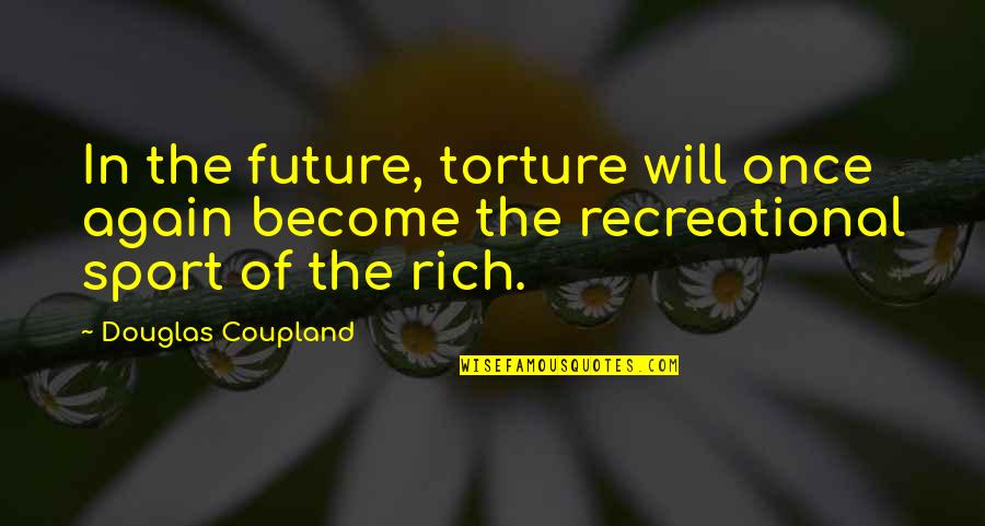 Following Your Head Not Your Heart Quotes By Douglas Coupland: In the future, torture will once again become