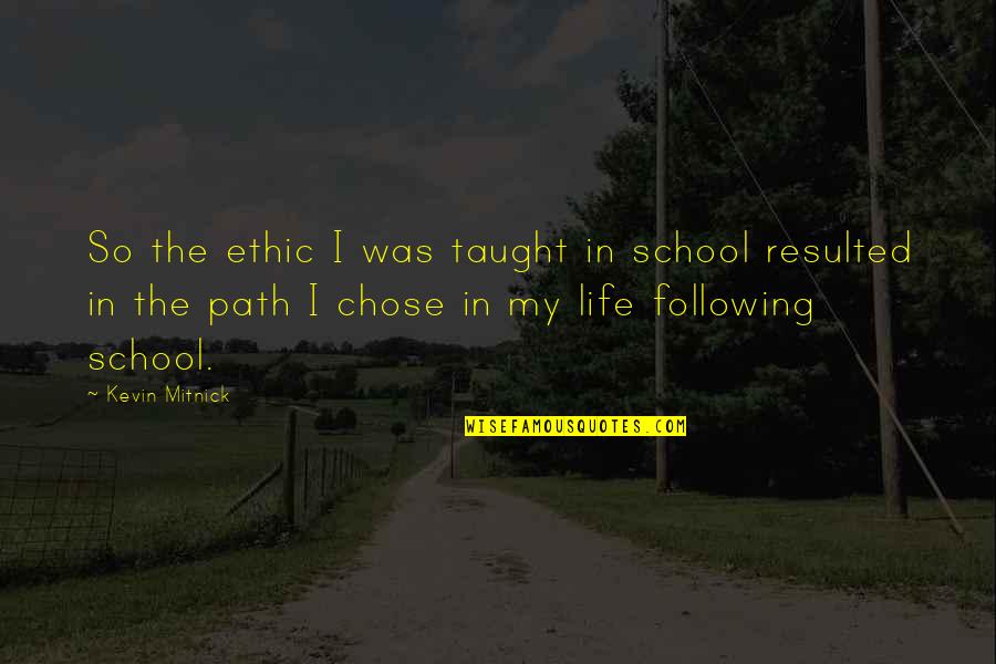 Following Your Life Path Quotes By Kevin Mitnick: So the ethic I was taught in school