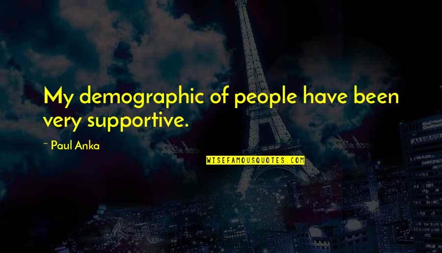 Following Your Life Path Quotes By Paul Anka: My demographic of people have been very supportive.