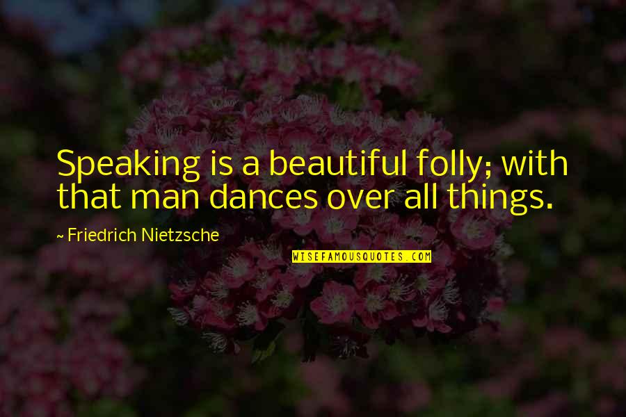 Folly Of Man Quotes By Friedrich Nietzsche: Speaking is a beautiful folly; with that man