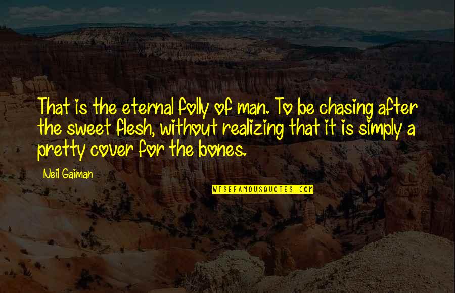 Folly Of Man Quotes By Neil Gaiman: That is the eternal folly of man. To