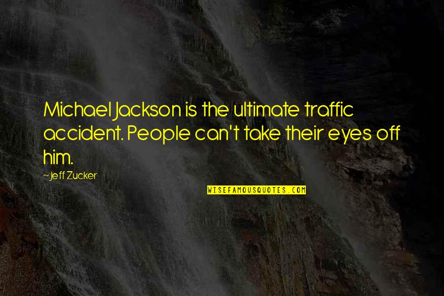 Fomentations Quotes By Jeff Zucker: Michael Jackson is the ultimate traffic accident. People