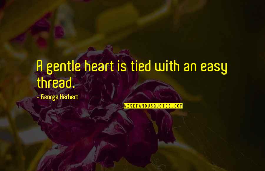 Fomento Significado Quotes By George Herbert: A gentle heart is tied with an easy