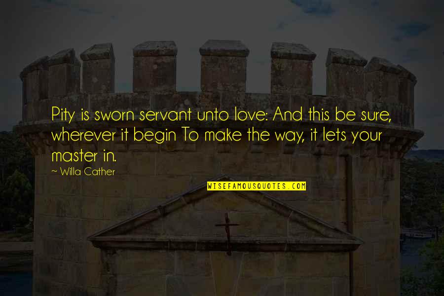 Fondamentalement Quotes By Willa Cather: Pity is sworn servant unto love: And this