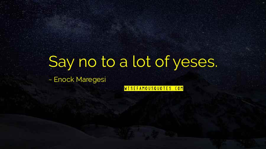 Fondared Quotes By Enock Maregesi: Say no to a lot of yeses.