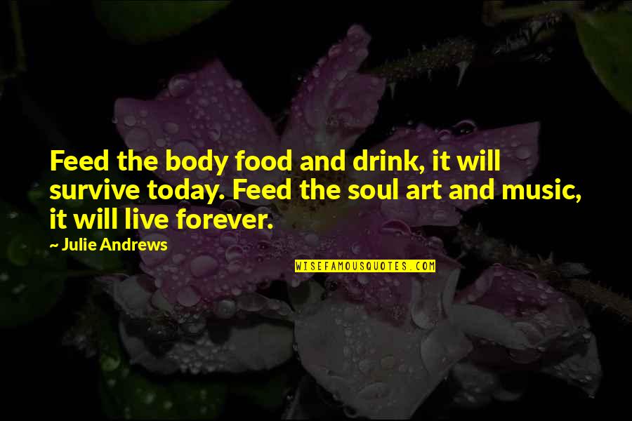 Fondness Quotes Quotes By Julie Andrews: Feed the body food and drink, it will