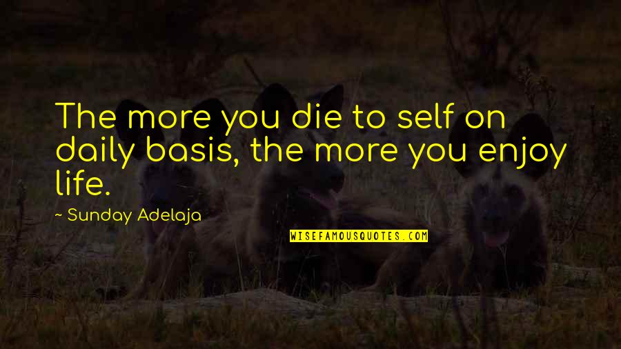 Fonias Gangrene Quotes By Sunday Adelaja: The more you die to self on daily