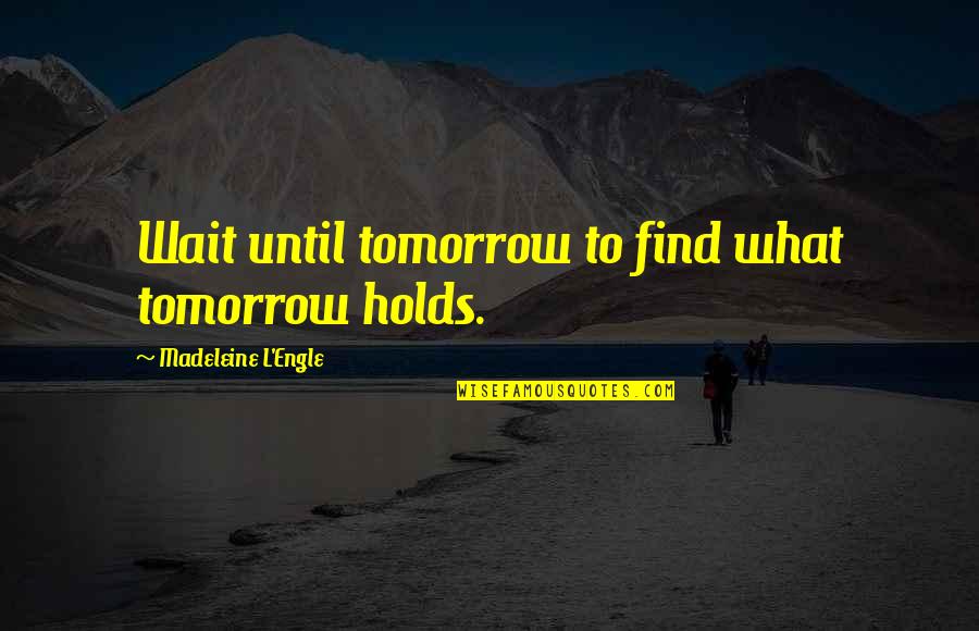 Font For Pull Quotes By Madeleine L'Engle: Wait until tomorrow to find what tomorrow holds.